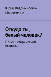 Откуда ты, белый человек? Поиск исторической истины…