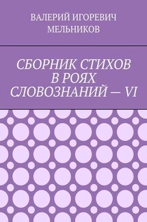 СБОРНИК СТИХОВ В РОЯХ СЛОВОЗНАНИЙ – VI