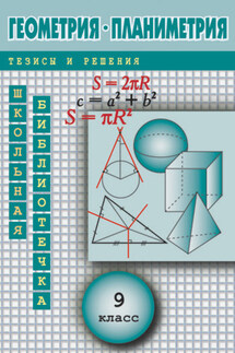 Геометрия: Планиметрия в тезисах и решениях. 9 класс