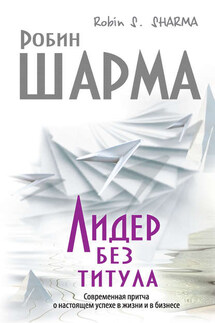 Лидер без титула. Современная притча о настоящем успехе в жизни и в бизнесе