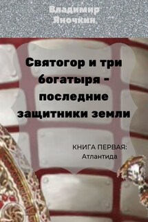 Святогор и три богатыря – последние защитники Земли. Книга 1: Атлантида