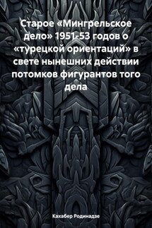 Старое «Мингрельское дело» 1951-53 годов о «турецкой ориентаций» в свете нынешних действии потомков фигурантов того дела