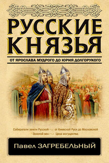 Русские князья. От Ярослава Мудрого до Юрия Долгорукого