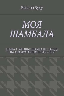 Моя шамбала. Книга 4. Жизнь в шамбале, городе высокодуховных личностей