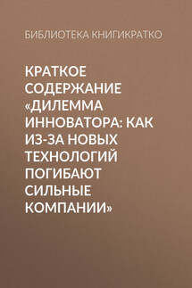 Краткое содержание «Дилемма инноватора: Как из-за новых технологий погибают сильные компании»