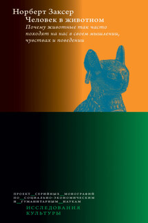 Человек в животном. Почему животные так часто походят на нас в своем мышлении, чувствах и поведении