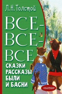 Все-все-все сказки, рассказы, были и басни