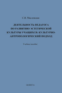 Деятельность педагога по развитию эстетической культуры учащихся: культурно-антропологический подход. Учебное пособие