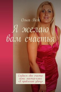 Я желаю вам счастья. Создаем свое счастье сами: мастер-класс «Я привлекаю удачу»