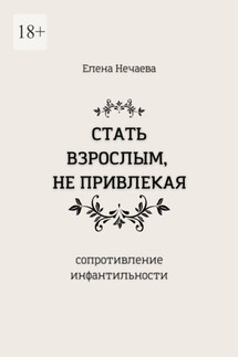 Стать взрослым, не привлекая. Сопротивление инфантильности