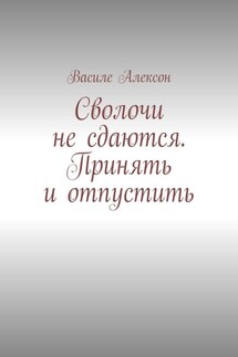 Сволочи не сдаются. Принять и отпустить