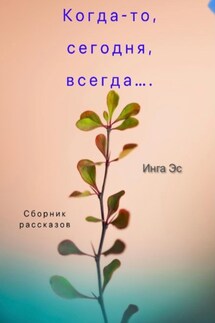 Когда-то, сегодня, всегда… Сборник рассказов