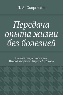 Передача опыта жизни без болезней. Письма поддержки духа. Второй сборник. Апрель 2015 года