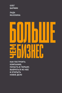 Больше чем бизнес: как построить компанию, попасть в тюрьму, выбраться из нее и открыть новое дело