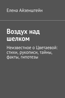 Воздух над шелком. Неизвестное о Цветаевой: стихи, рукописи, тайны, факты, гипотезы