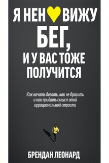 Я ненавижу бег, и у вас тоже получится. Как начать бегать, как не бросить и как придать смысл этой иррациональной страсти