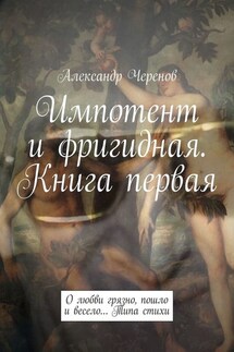 Импотент и фригидная. Книга первая. О любви грязно, пошло и весело… Типа стихи