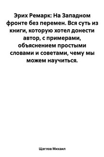 На Западном фронте без перемен. Вся суть из книги, которую хотел донести автор, с примерами, объяснением простыми словами и советами, чему мы можем научиться. Эрих Ремарк.