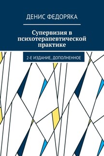 Супервизия в психотерапевтической практике. 2-е издание, дополненное