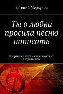 Ты о любви просила песню написать. Избранные тексты существующих и будущих песен