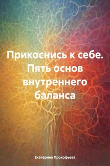 Прикоснись к себе. Пять основ внутреннего баланса