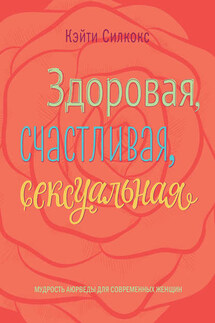 Здоровая, счастливая, сексуальная. Мудрость аюрведы для современных женщин