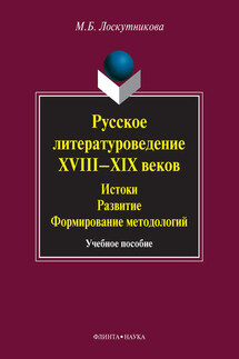 Русское литературоведение XVIII–XIX веков. Истоки, развитие, формирование методологий. Учебное пособие