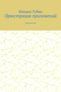 Оркестрация приложений. Самоучитель