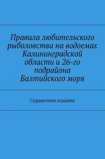 Правила любительского рыболовства на водоемах Калининградской области и 26-го подрайона Балтийского моря. Справочное издание