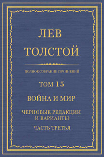 Полное собрание сочинений. Том 15. Война и мир. Черновые редакции и варианты. Часть третья