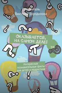 Оказывается, на самом деле! Интересные познавательные факты для детей и подростков