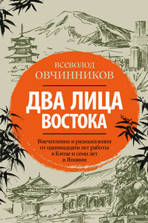 Два лица Востока. Впечатления и размышления от одиннадцати лет работы в Китае и семи лет в Японии