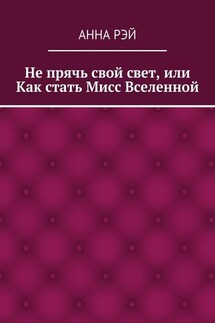 Не прячь свой свет, или Как стать Мисс Вселенной