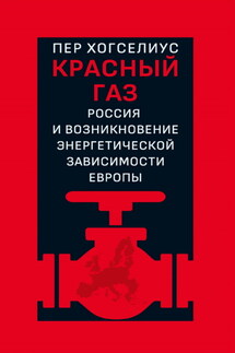 Красный газ. Россия и возникновение энергетической зависимости Европы