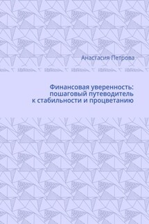 Финансовая уверенность: пошаговый путеводитель к стабильности и процветанию