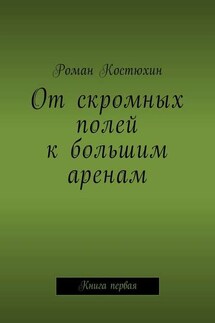 От скромных полей к большим аренам. Книга первая