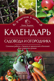 Календарь садовода и огородника. Сезонные работы. Защита от вредителей и болезней. Как сохранить урожай