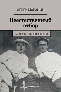 Неестественный отбор. Рассказы о жизни в ХХ веке