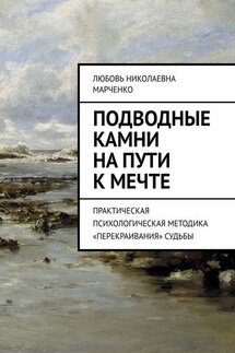 Подводные камни на пути к мечте. Практическая психологическая методика «перекраивания» судьбы