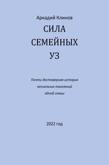 Сила семейных уз. Почти достоверная история нескольких поколений одной семьи