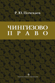 «Чингизово право». Правовое наследие Монгольской империи в тюрко-татарских ханствах и государствах Центральной Азии (Средние века и Новое время)