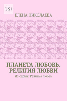 Планета любовь. Религия любви. Из серии: Религия любви