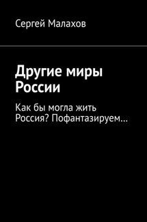 Другие миры России. Как бы могла жить Россия? Пофантазируем…