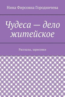 Чудеса – дело житейское. Рассказы, зарисовки