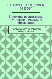 В помощь воспитателю и учителю начального образования. Частушки, песни, хороводы, загадки, сказки…