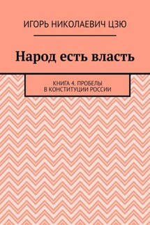 Народ есть власть. Книга 4. Пробелы в Конституции России