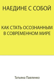 Наедине с собой. Как стать осознанным в современном мире