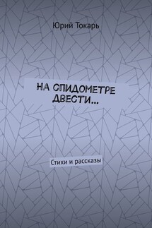 На спидометре двести… Стихи и рассказы