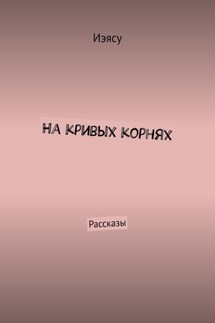 На кривых корнях. Рассказы