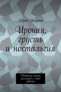 Ирония, грусть и ностальгия. Двадцать шесть рассказов и одна повесть